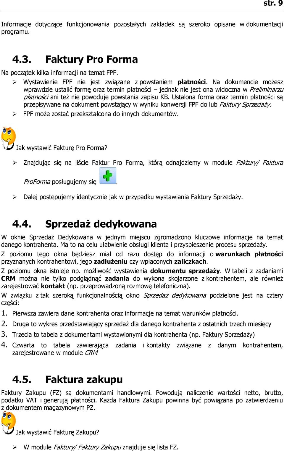 Na dokumencie możesz wprawdzie ustalić formę oraz termin płatności jednak nie jest ona widoczna w Preliminarzu płatności ani też nie powoduje powstania zapisu KB.