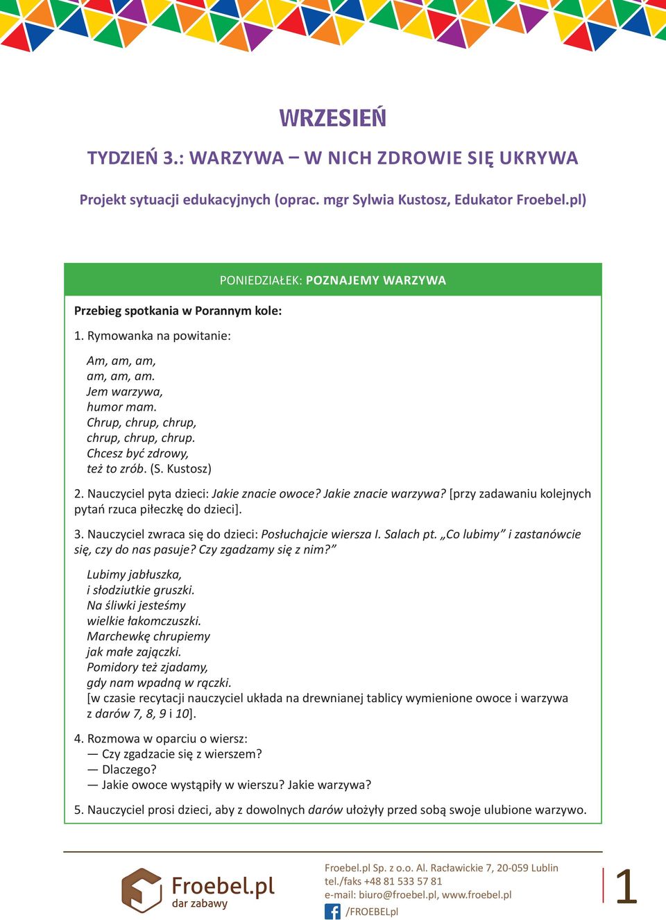 Nauczyciel pyta dzieci: Jakie znacie owoce? Jakie znacie warzywa? [przy zadawaniu kolejnych pytań rzuca piłeczkę do dzieci]. 3. Nauczyciel zwraca się do dzieci: Posłuchajcie wiersza I. Salach pt.