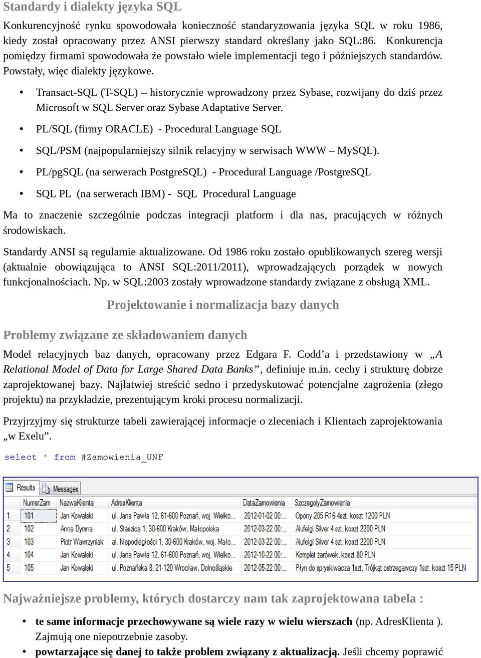 Transact-SQL (T-SQL) historycznie wprowadzony przez Sybase, rozwijany do dziś przez Microsoft w SQL Server oraz Sybase Adaptative Server.