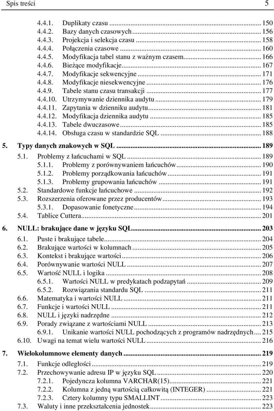 Utrzymywanie dziennika audytu... 179 4.4.11. Zapytania w dzienniku audytu... 181 4.4.12. Modyfikacja dziennika audytu... 185 4.4.13. Tabele dwuczasowe... 185 4.4.14. Obsługa czasu w standardzie SQL.