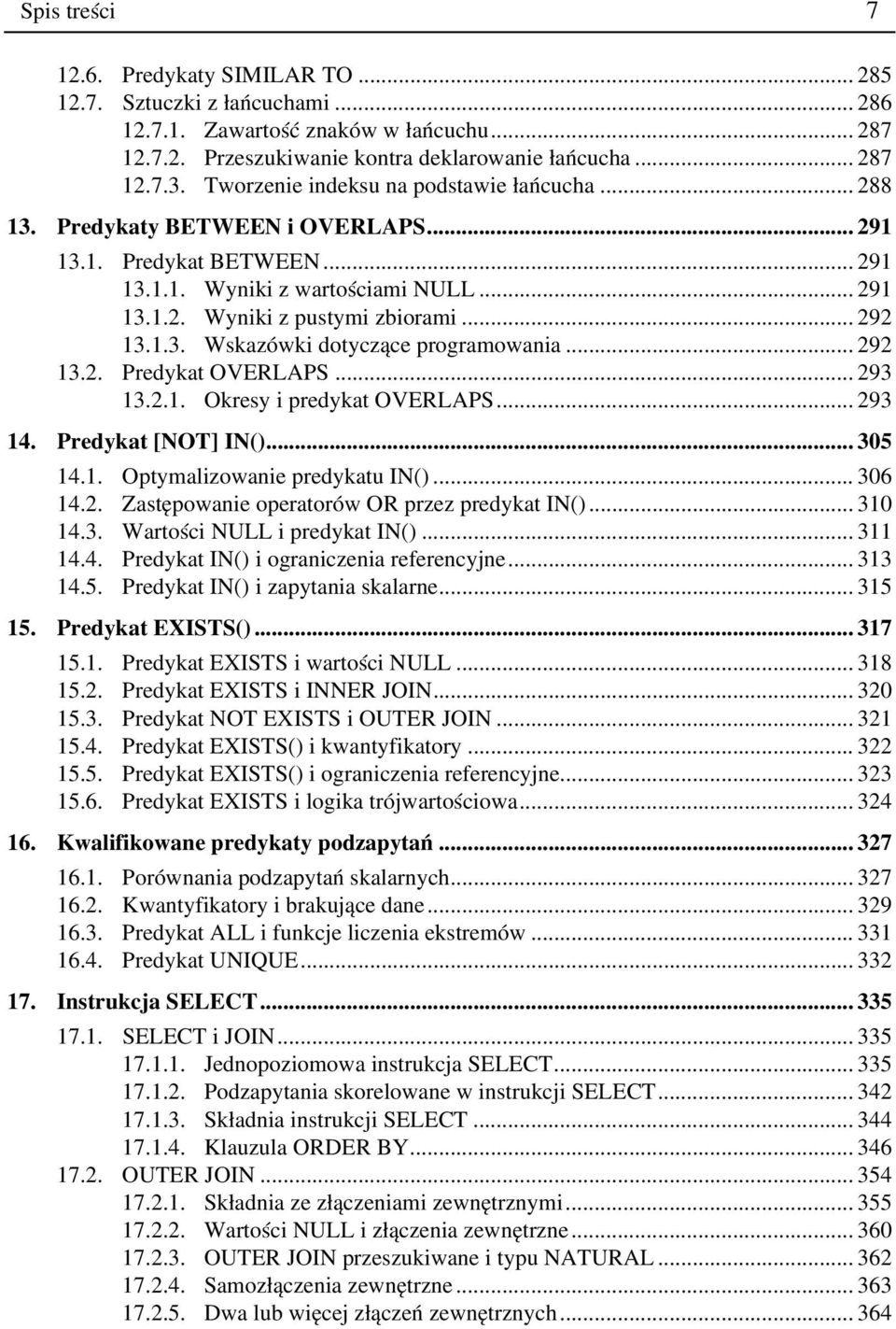 1.3. Wskazówki dotyczące programowania... 292 13.2. Predykat OVERLAPS... 293 13.2.1. Okresy i predykat OVERLAPS... 293 14. Predykat [NOT] IN()... 305 14.1. Optymalizowanie predykatu IN()... 306 14.2. Zastępowanie operatorów OR przez predykat IN().