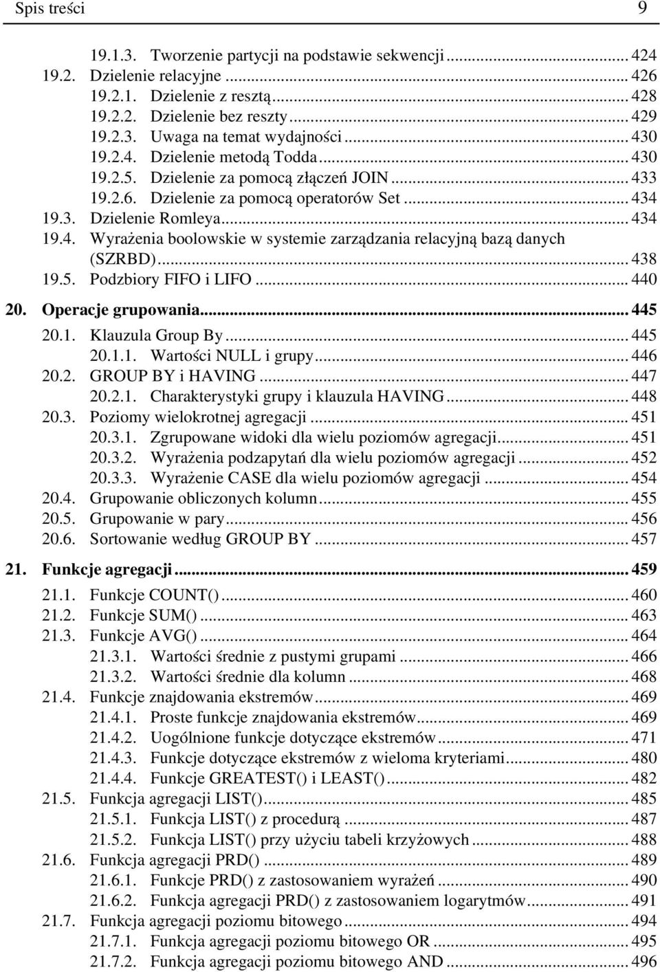 .. 438 19.5. Podzbiory FIFO i LIFO... 440 20. Operacje grupowania... 445 20.1. Klauzula Group By... 445 20.1.1. Wartości NULL i grupy... 446 20.2. GROUP BY i HAVING... 447 20.2.1. Charakterystyki grupy i klauzula HAVING.