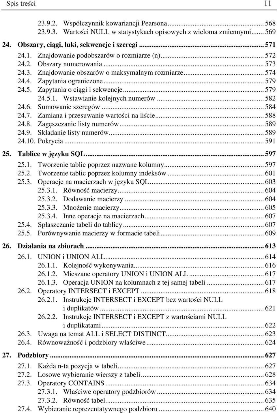 Wstawianie kolejnych numerów... 582 24.6. Sumowanie szeregów... 584 24.7. Zamiana i przesuwanie wartości na liście... 588 24.8. Zagęszczanie listy numerów... 589 24.9. Składanie listy numerów... 589 24.10.