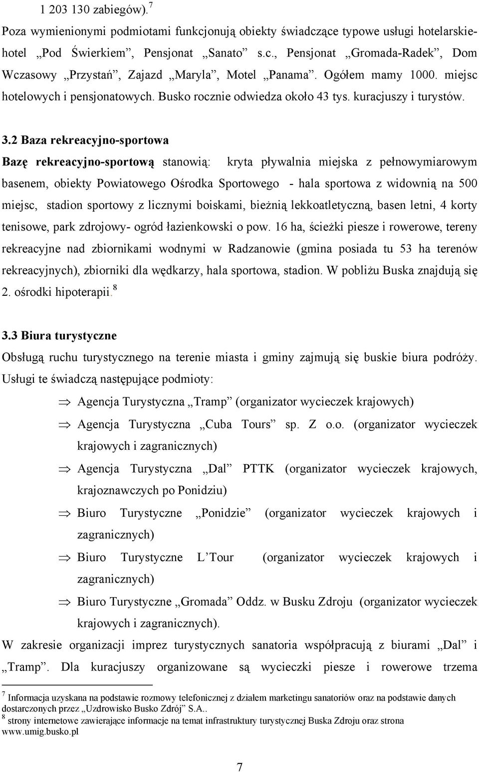 2 Baza rekreacyjno-sportowa Bazę rekreacyjno-sportową stanowią: kryta pływalnia miejska z pełnowymiarowym basenem, obiekty Powiatowego Ośrodka Sportowego - hala sportowa z widownią na 500 miejsc,