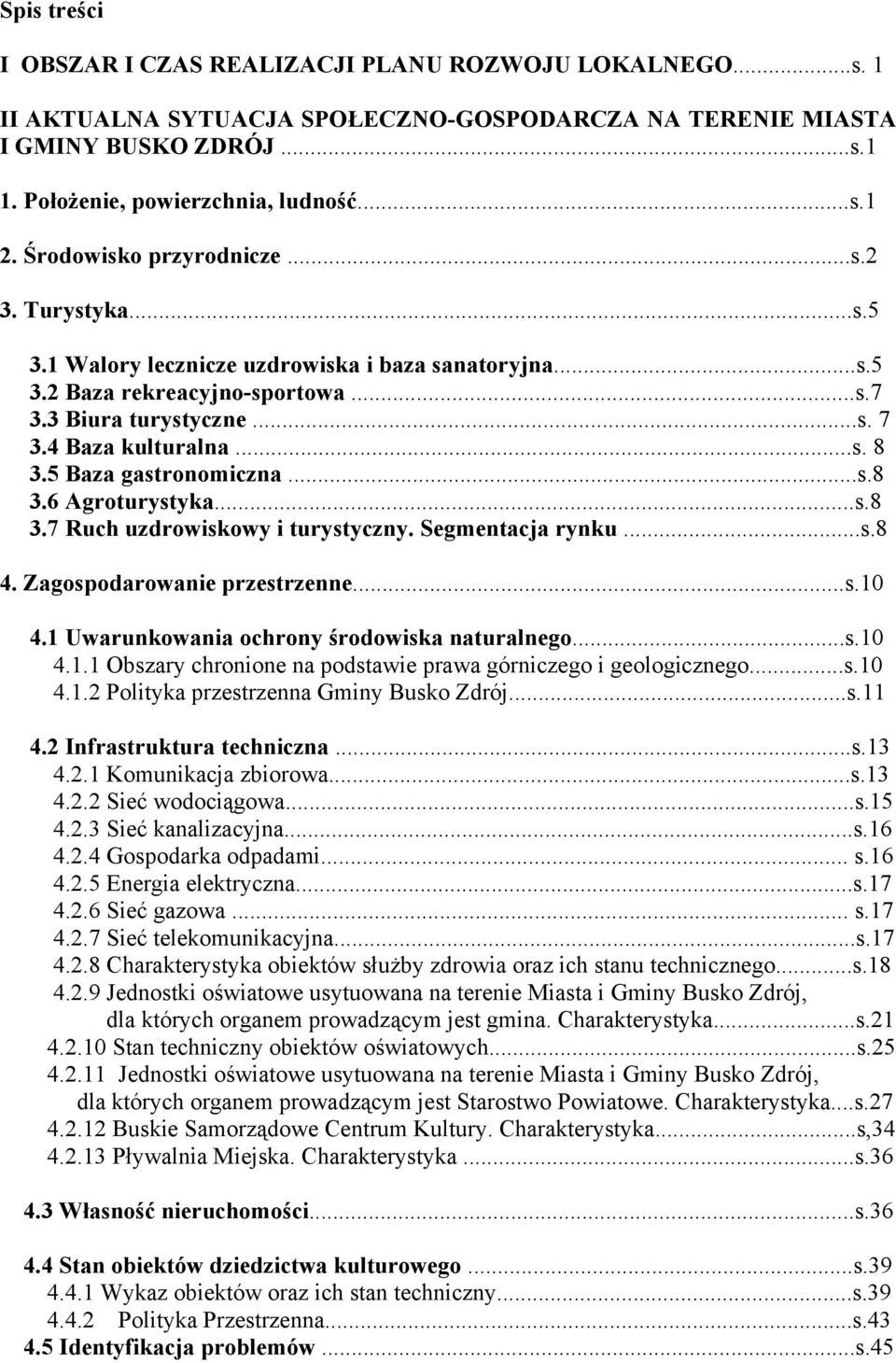 5 Baza gastronomiczna...s.8 3.6 Agroturystyka...s.8 3.7 Ruch uzdrowiskowy i turystyczny. Segmentacja rynku...s.8 4. Zagospodarowanie przestrzenne...s.10 4.