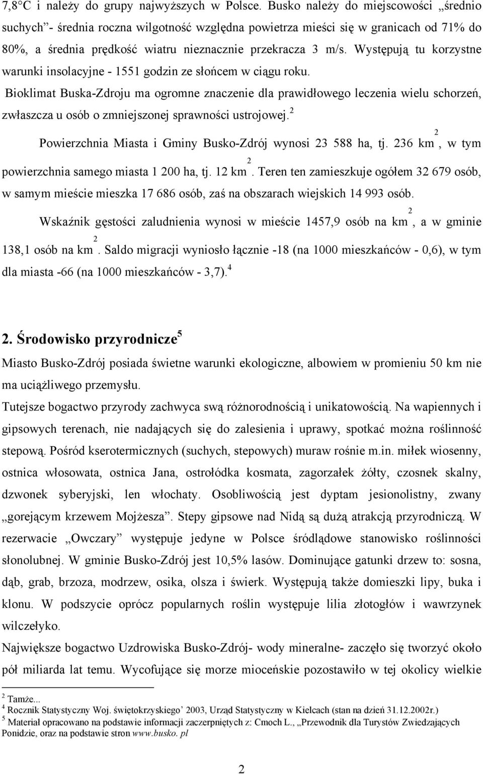 Występują tu korzystne warunki insolacyjne - 1551 godzin ze słońcem w ciągu roku.