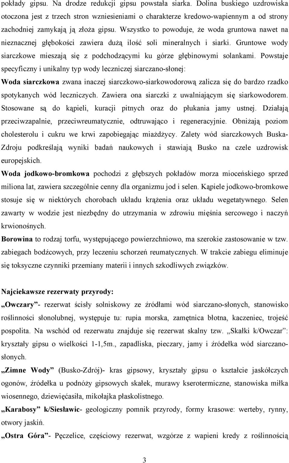 Wszystko to powoduje, że woda gruntowa nawet na nieznacznej głębokości zawiera dużą ilość soli mineralnych i siarki.