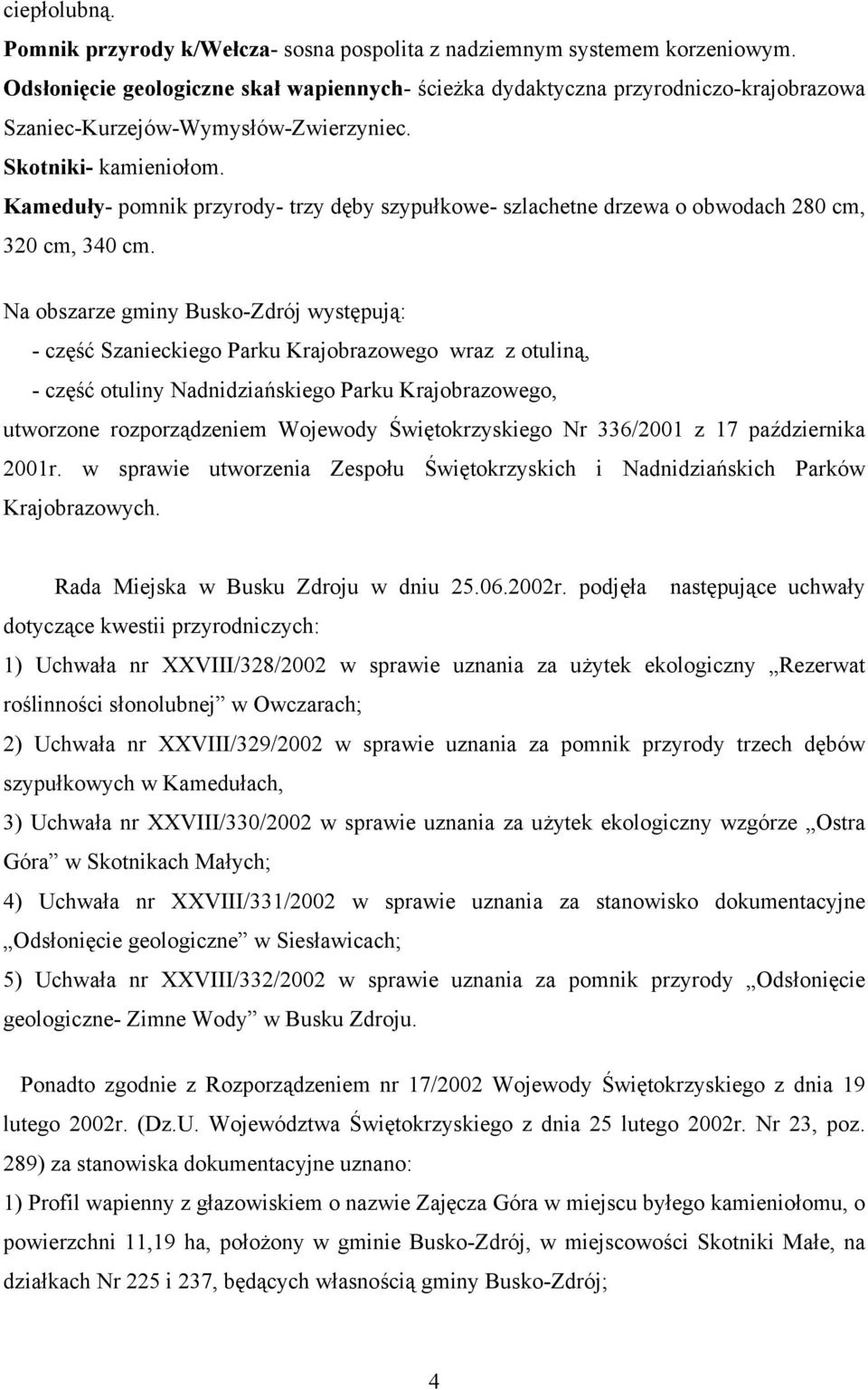 Kameduły- pomnik przyrody- trzy dęby szypułkowe- szlachetne drzewa o obwodach 280 cm, 320 cm, 340 cm.