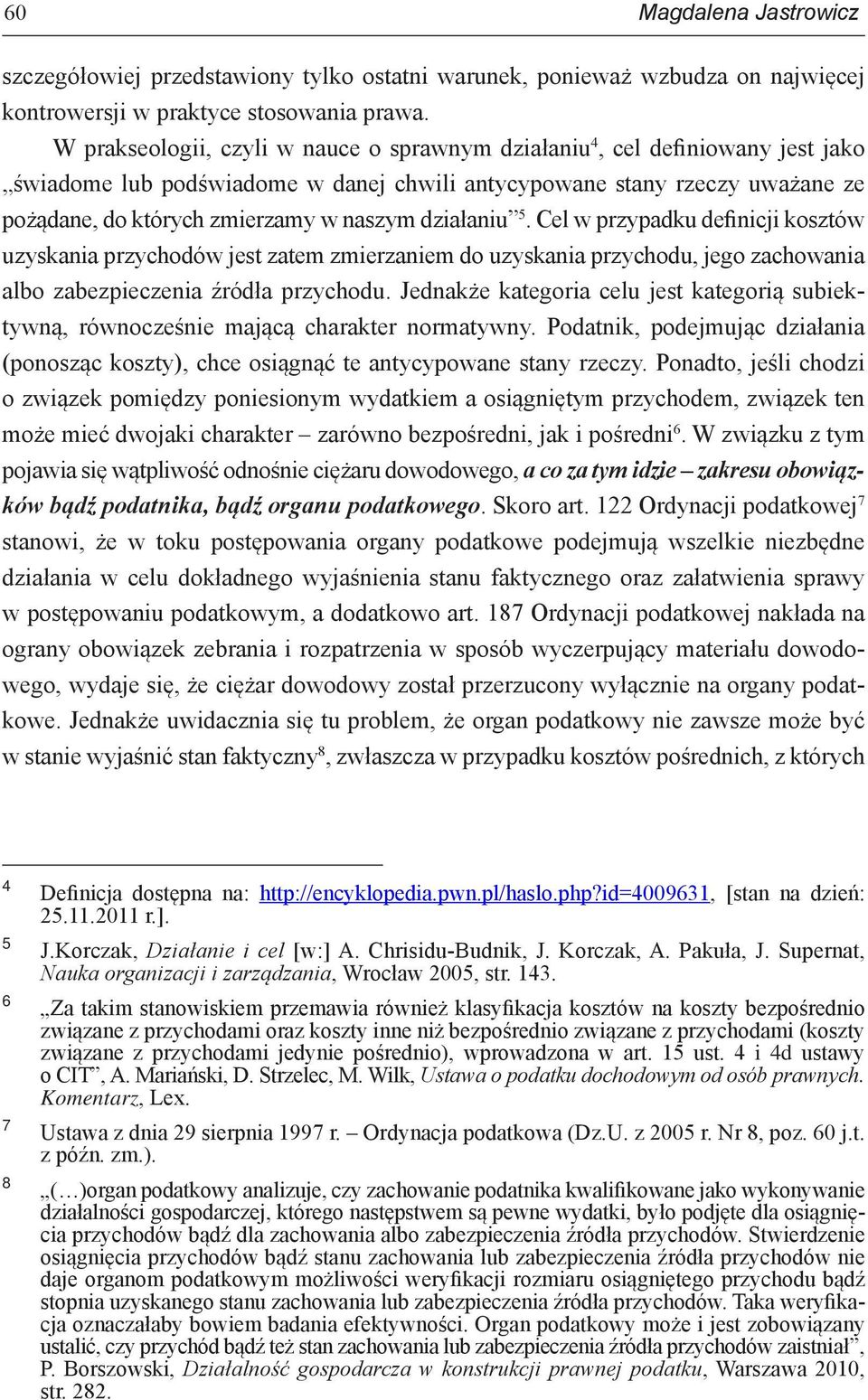 działaniu 5. Cel w przypadku definicji kosztów uzyskania przychodów jest zatem zmierzaniem do uzyskania przychodu, jego zachowania albo zabezpieczenia źródła przychodu.