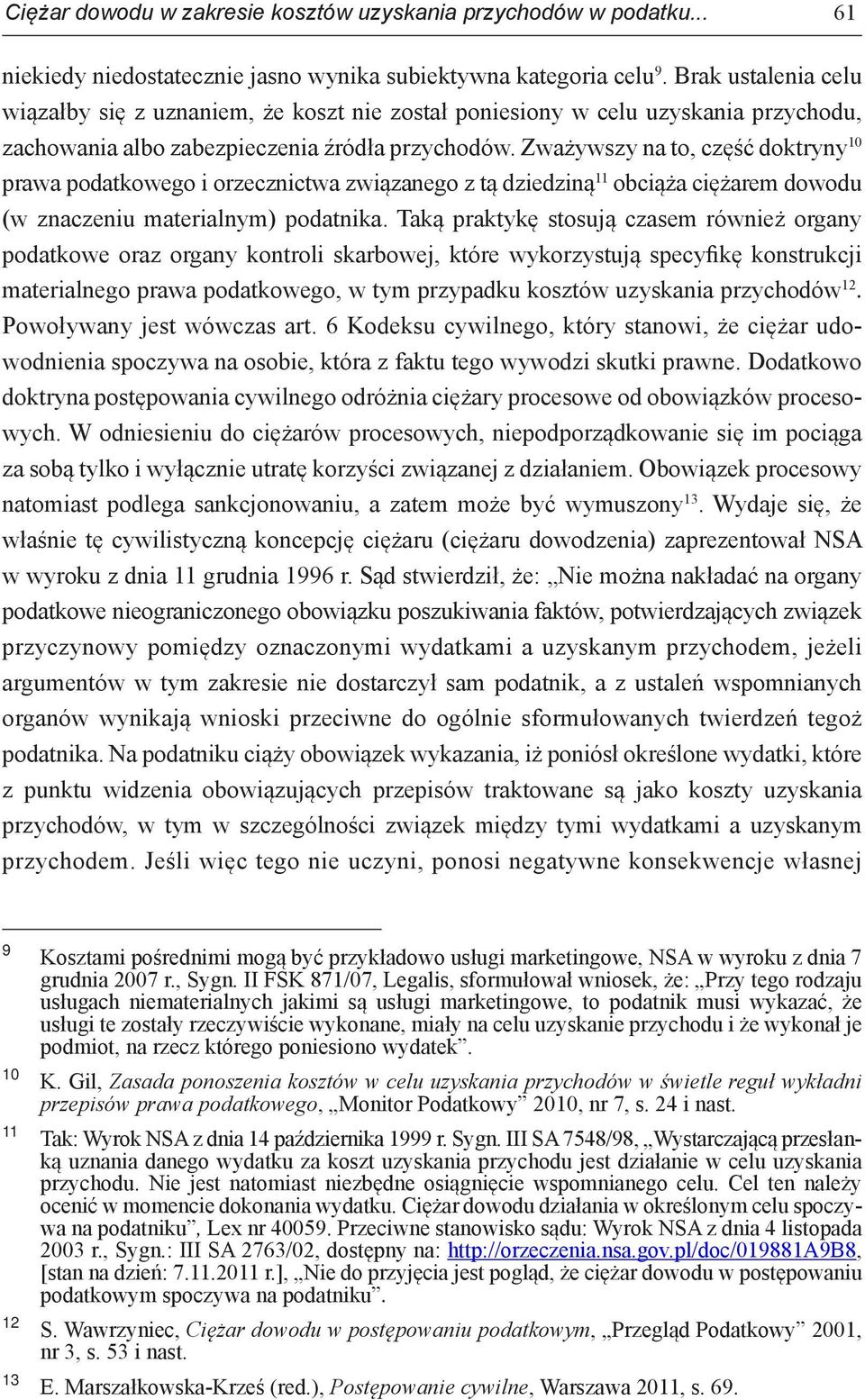 Zważywszy na to, część doktryny 10 prawa podatkowego i orzecznictwa związanego z tą dziedziną 11 obciąża ciężarem dowodu (w znaczeniu materialnym) podatnika.