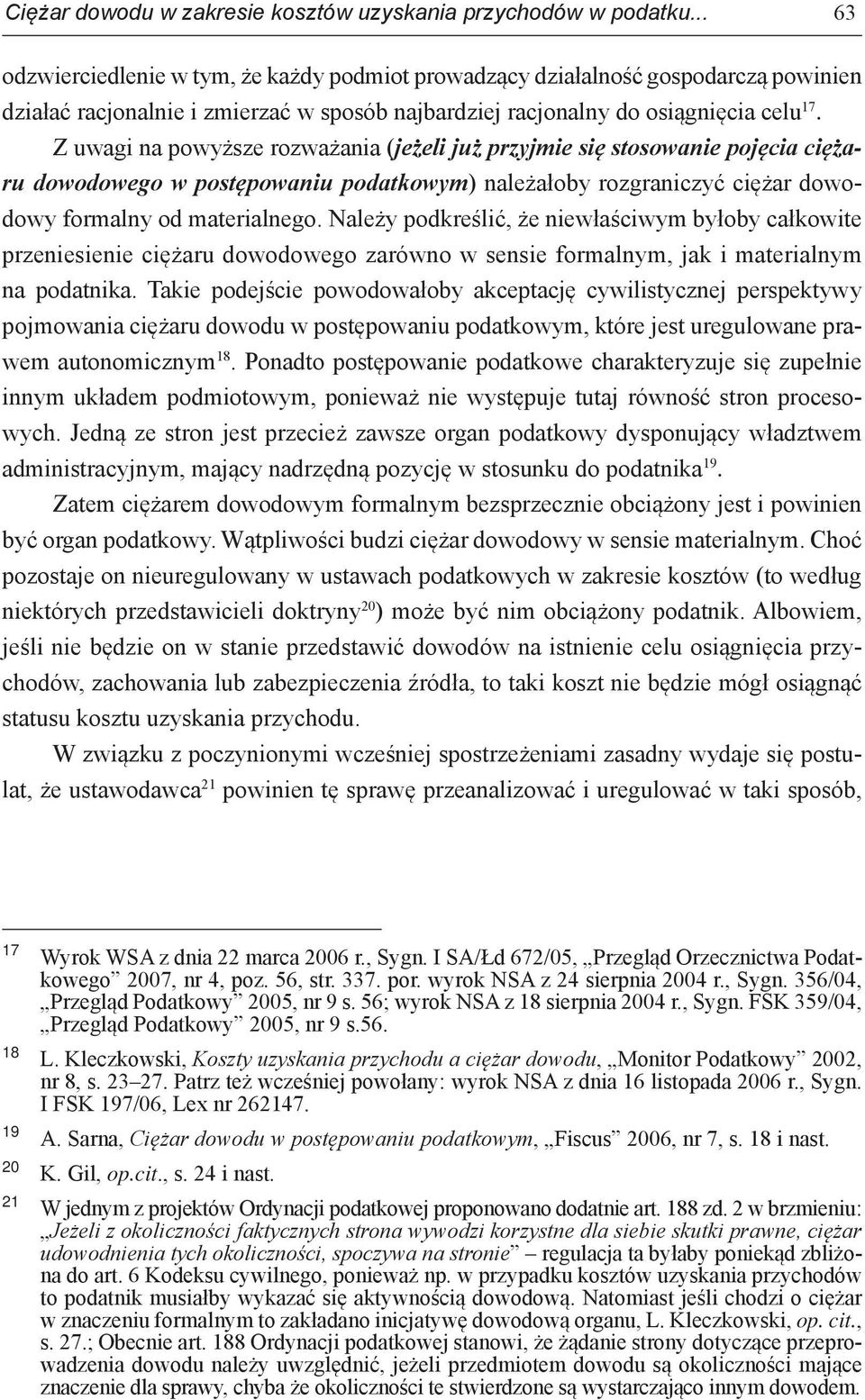 Z uwagi na powyższe rozważania (jeżeli już przyjmie się stosowanie pojęcia ciężaru dowodowego w postępowaniu podatkowym) należałoby rozgraniczyć ciężar dowodowy formalny od materialnego.