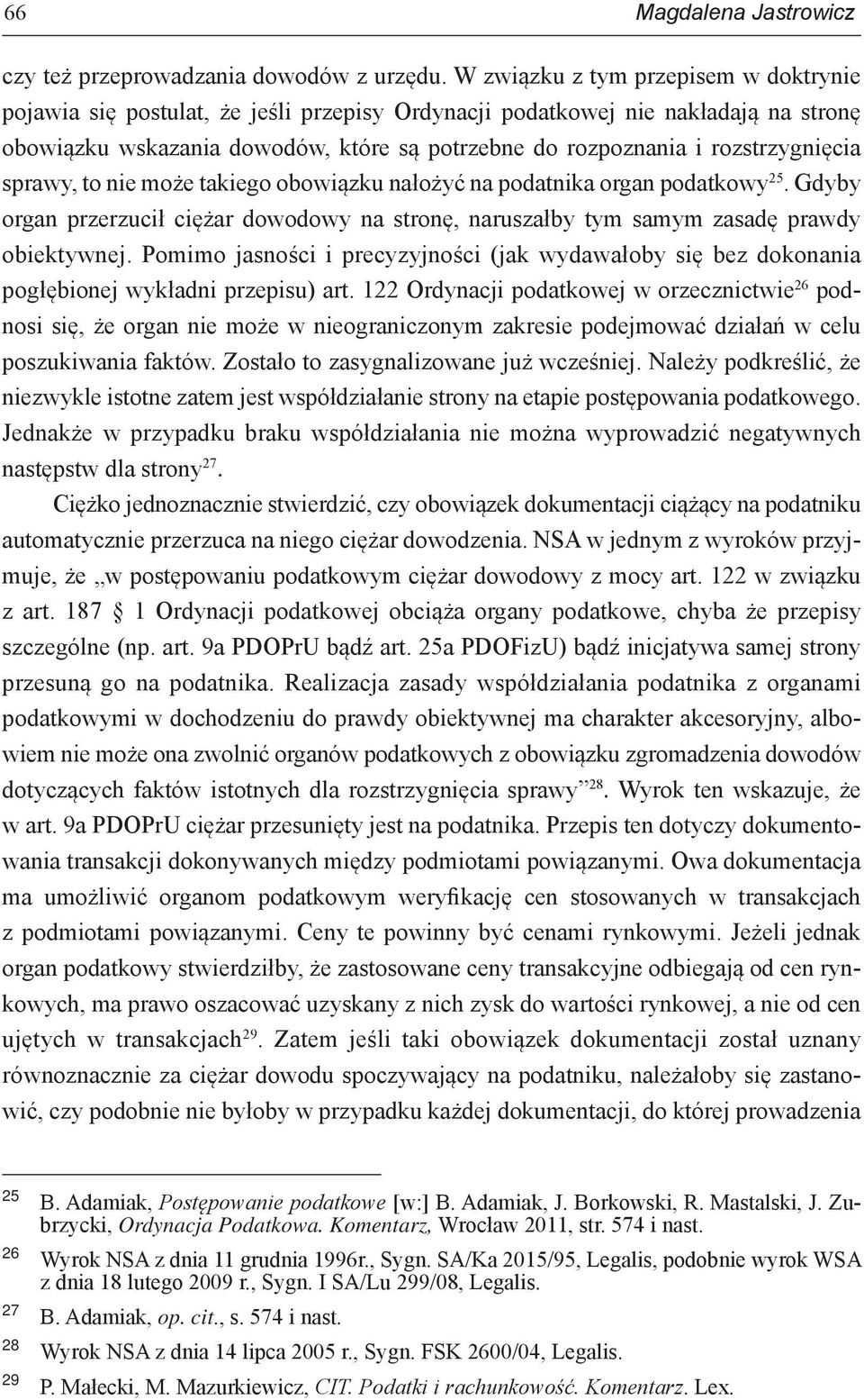 rozstrzygnięcia sprawy, to nie może takiego obowiązku nałożyć na podatnika organ podatkowy 25. Gdyby organ przerzucił ciężar dowodowy na stronę, naruszałby tym samym zasadę prawdy obiektywnej.