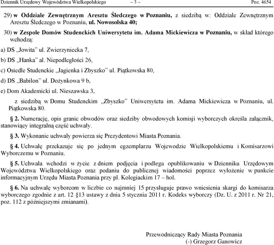 Niepodległości 26, c) Osiedle Studenckie Jagienka i Zbyszko ul. Piątkowska 80, d) DS Babilon ul. Dożynkowa 9 b, e) Dom Akademicki ul.