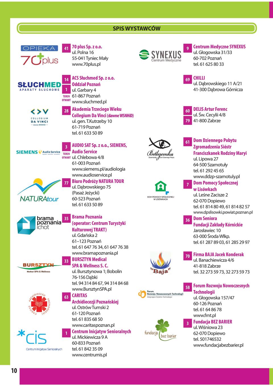 pl Akademia Trzeciego Wieku Collegium Da Vinci (dawne WSNHiD) ul. gen. T.Kutrzeby 10 61-719 Poznań tel. 61 633 50 89 AUDIO SAT Sp. z o.o., SIEMENS, Audio Service ul. Chlebowa 4/8 61-003 Poznań www.
