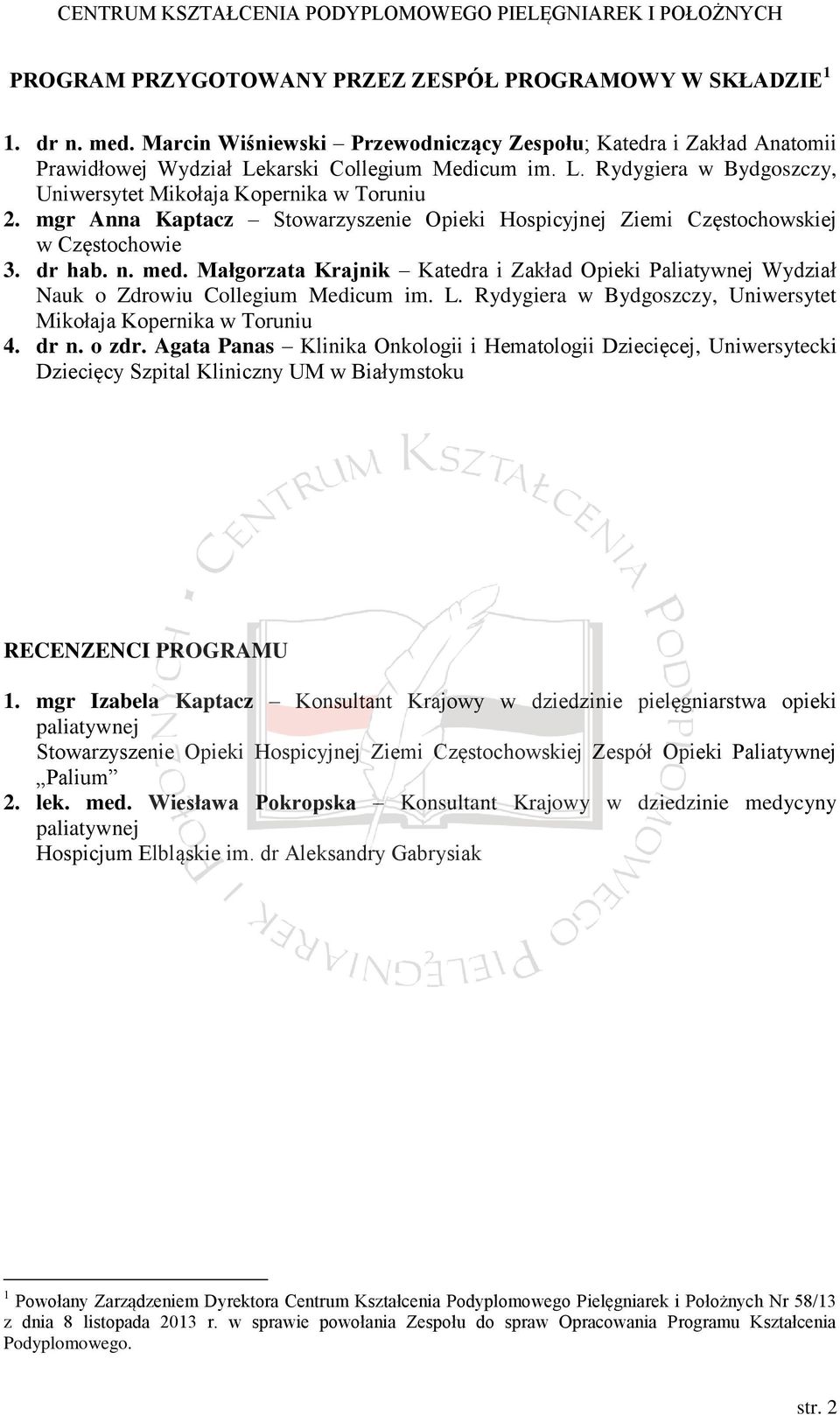 n. med. Małgorzata Krajnik Katedra i Zakład Opieki Paliatywnej Wydział Nauk o Zdrowiu Collegium Medicum im. L. Rydygiera w Bydgoszczy, Uniwersytet Mikołaja Kopernika w Toruniu 4. dr n. o zdr.