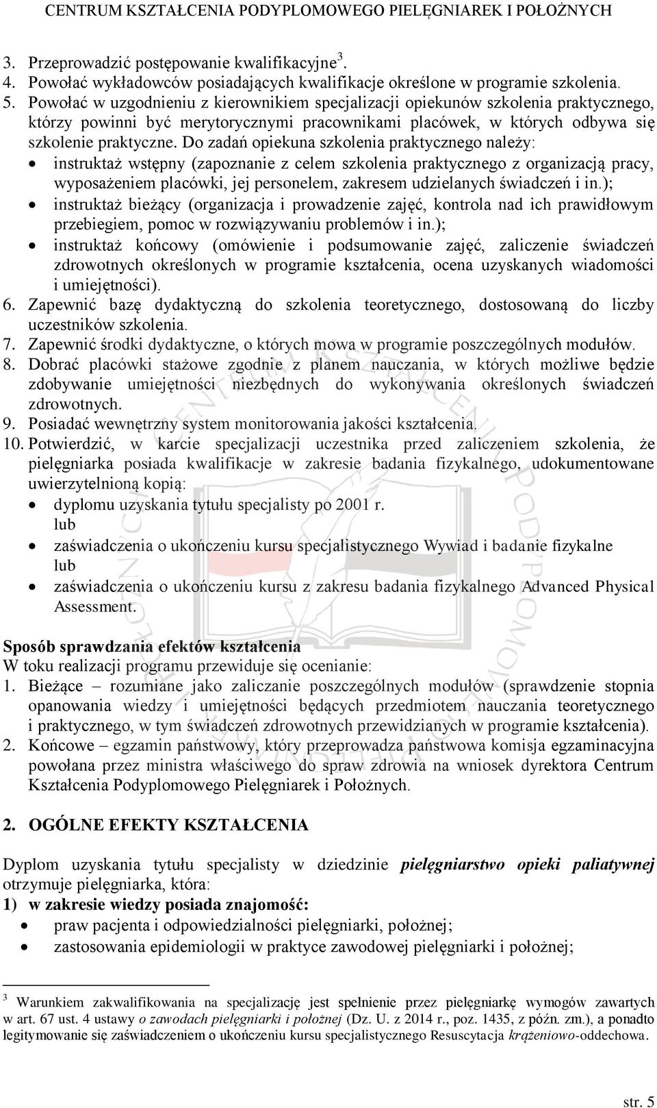 Do zadań opiekuna szkolenia praktycznego należy: instruktaż wstępny (zapoznanie z celem szkolenia praktycznego z organizacją pracy, wyposażeniem placówki, jej personelem, zakresem udzielanych