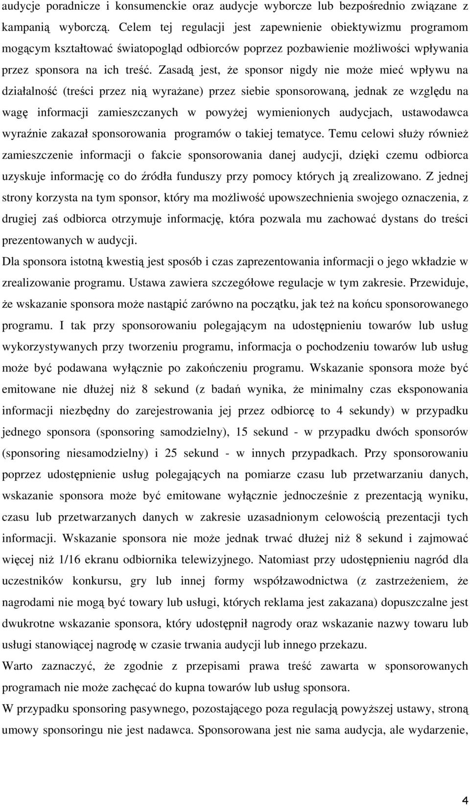 Zasadą jest, że sponsor nigdy nie może mieć wpływu na działalność (treści przez nią wyrażane) przez siebie sponsorowaną, jednak ze względu na wagę informacji zamieszczanych w powyżej wymienionych