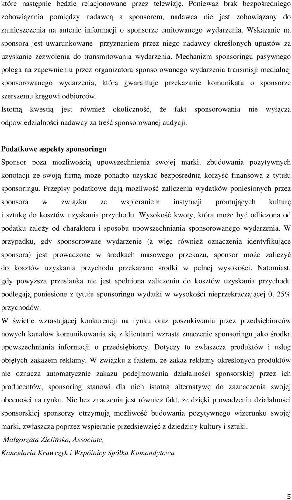 Wskazanie na sponsora jest uwarunkowane przyznaniem przez niego nadawcy określonych upustów za uzyskanie zezwolenia do transmitowania wydarzenia.