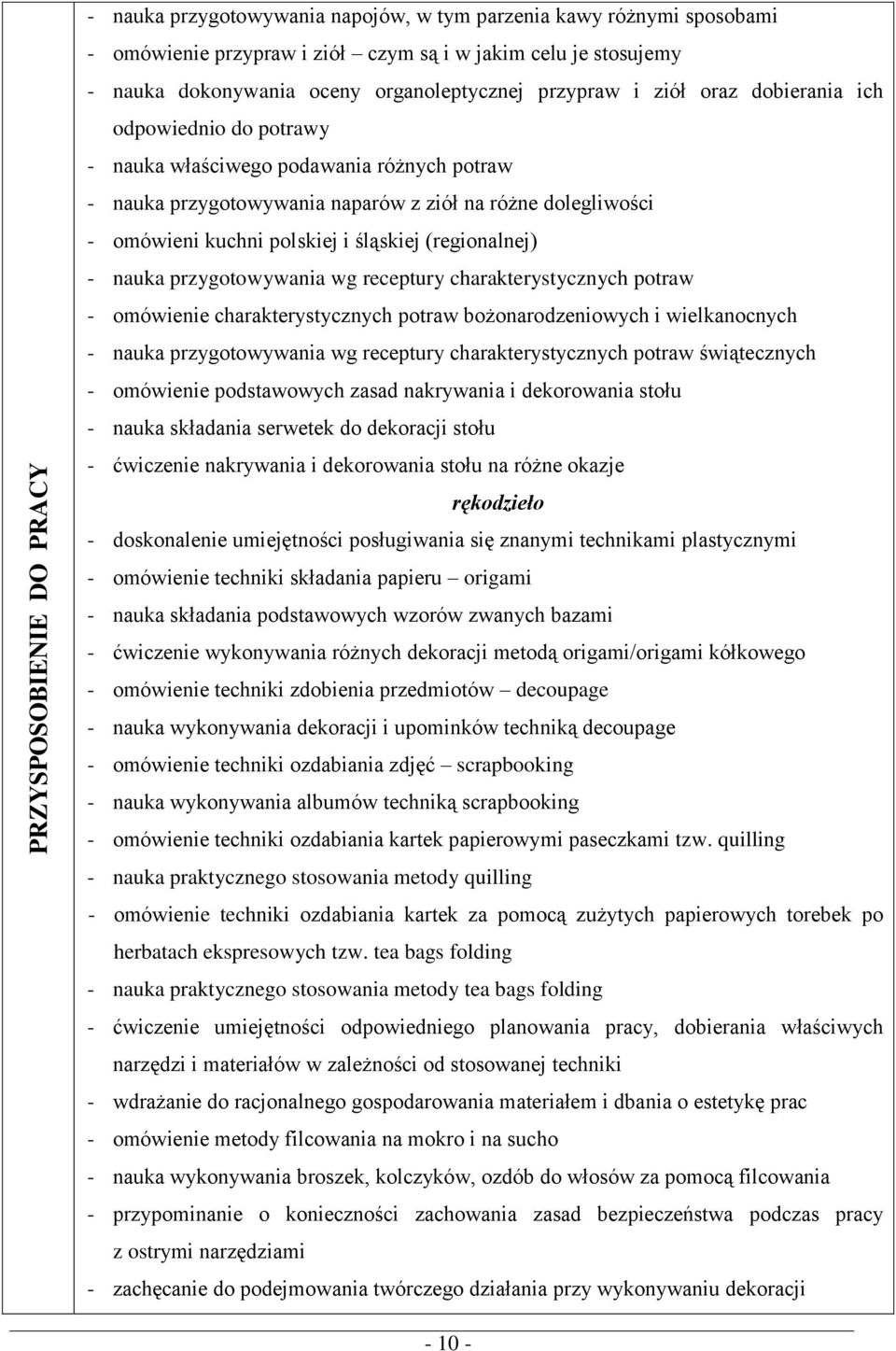 polskiej i śląskiej (regionalnej) - nauka przygotowywania wg receptury charakterystycznych potraw - omówienie charakterystycznych potraw bożonarodzeniowych i wielkanocnych - nauka przygotowywania wg