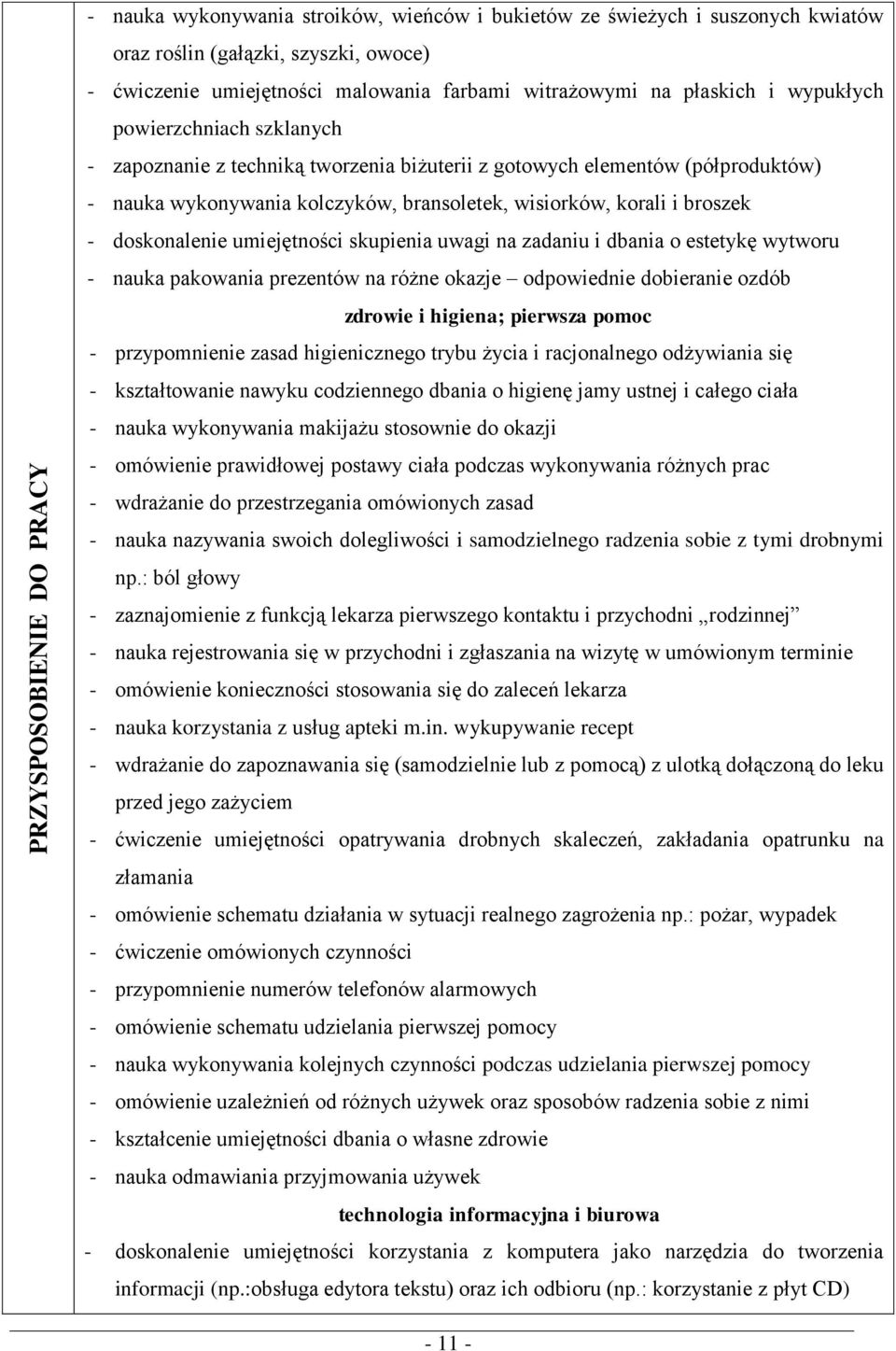 broszek - doskonalenie umiejętności skupienia uwagi na zadaniu i dbania o estetykę wytworu - nauka pakowania prezentów na różne okazje odpowiednie dobieranie ozdób zdrowie i higiena; pierwsza pomoc -