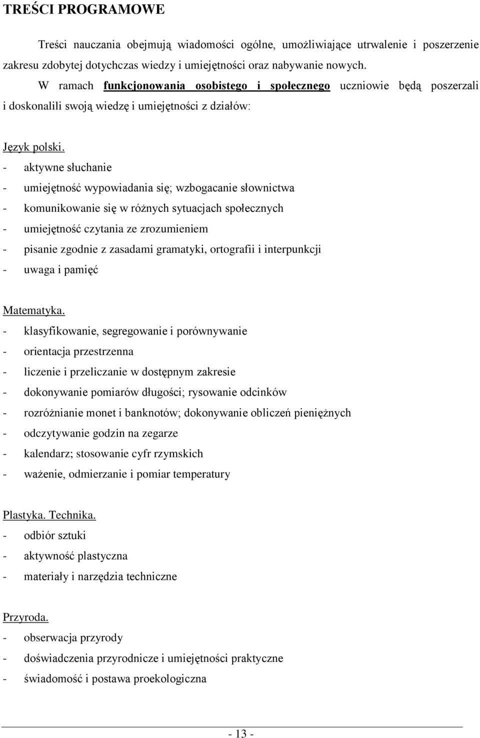 - aktywne słuchanie - umiejętność wypowiadania się; wzbogacanie słownictwa - komunikowanie się w różnych sytuacjach społecznych - umiejętność czytania ze zrozumieniem - pisanie zgodnie z zasadami
