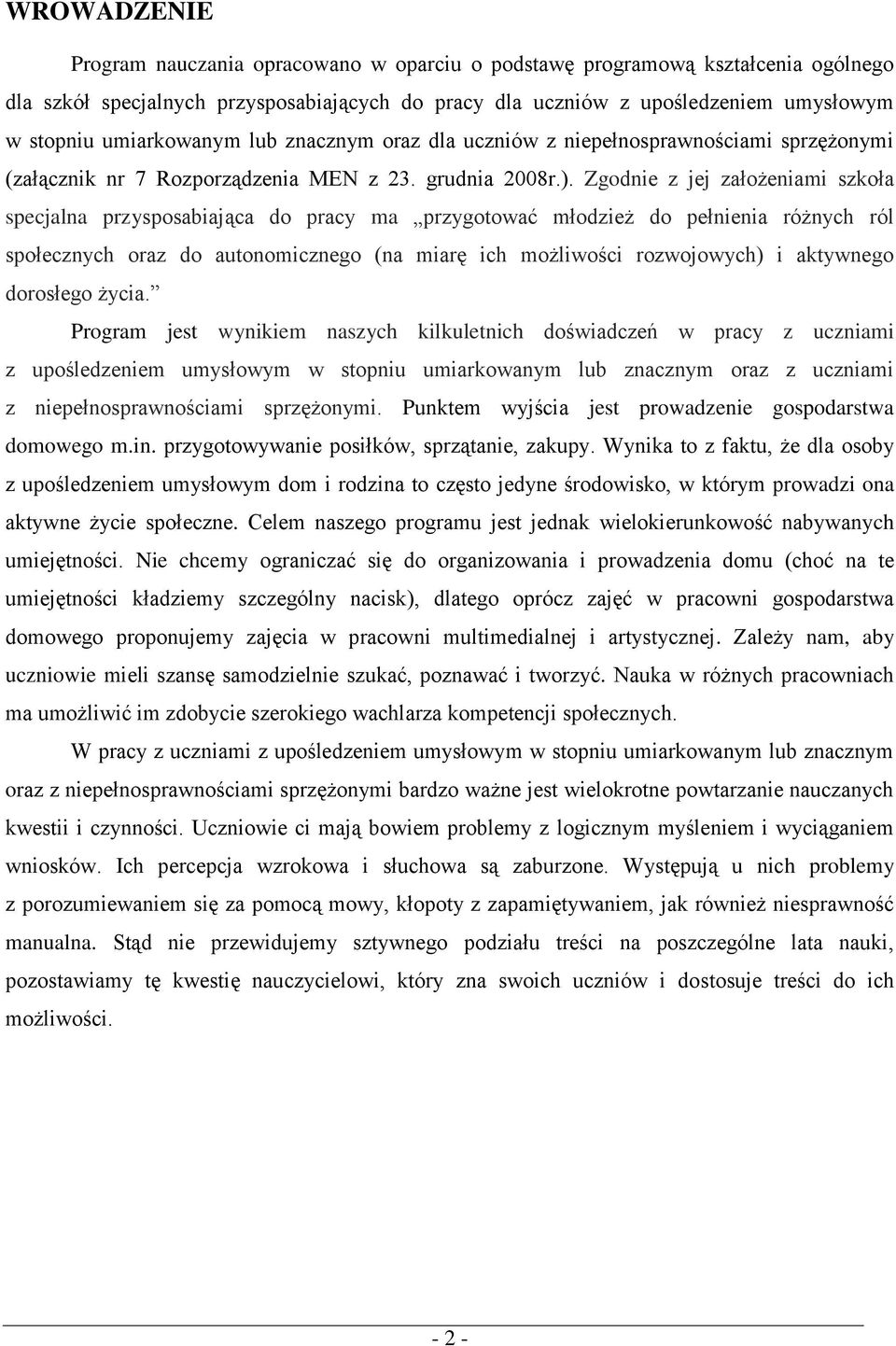 Zgodnie z jej założeniami szkoła specjalna przysposabiająca do pracy ma przygotować młodzież do pełnienia różnych ról społecznych oraz do autonomicznego (na miarę ich możliwości rozwojowych) i