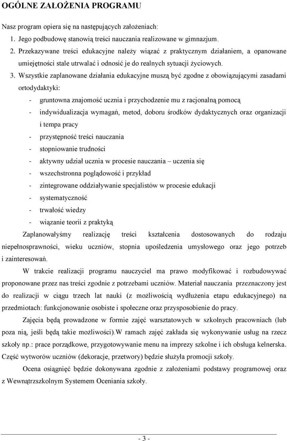 Wszystkie zaplanowane działania edukacyjne muszą być zgodne z obowiązującymi zasadami ortodydaktyki: - gruntowna znajomość ucznia i przychodzenie mu z racjonalną pomocą - indywidualizacja wymagań,