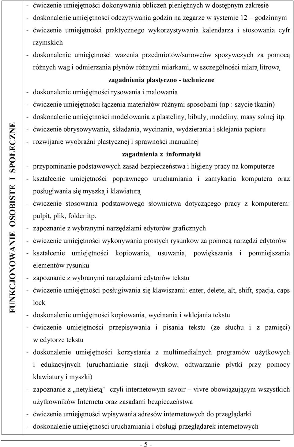 płynów różnymi miarkami, w szczególności miarą litrową zagadnienia plastyczno - techniczne - doskonalenie umiejętności rysowania i malowania - ćwiczenie umiejętności łączenia materiałów różnymi