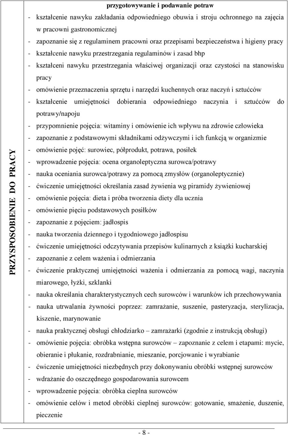 na stanowisku pracy - omówienie przeznaczenia sprzętu i narzędzi kuchennych oraz naczyń i sztućców - kształcenie umiejętności dobierania odpowiedniego naczynia i sztućców do potrawy/napoju -