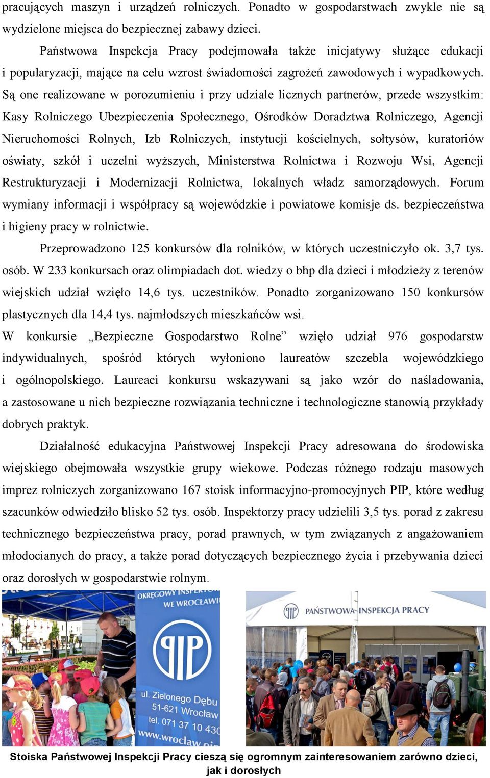 Są one realizowane w porozumieniu i przy udziale licznych partnerów, przede wszystkim: Kasy Rolniczego Ubezpieczenia Społecznego, Ośrodków Doradztwa Rolniczego, Agencji Nieruchomości Rolnych, Izb