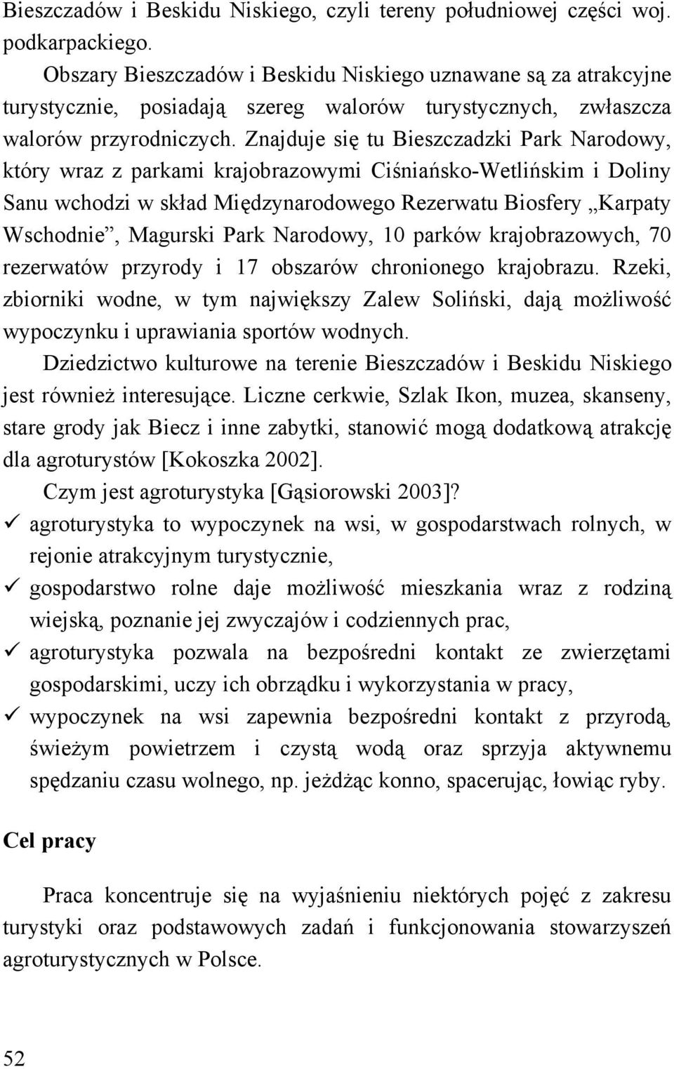 Znajduje się tu Bieszczadzki Park Narodowy, który wraz z parkami krajobrazowymi Ciśniańsko-Wetlińskim i Doliny Sanu wchodzi w skład Międzynarodowego Rezerwatu Biosfery Karpaty Wschodnie, Magurski