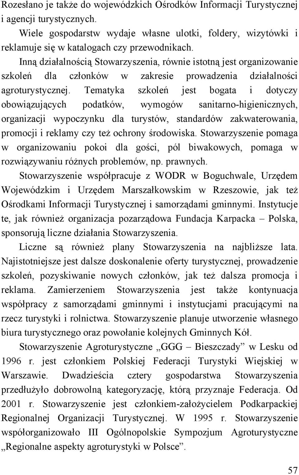 Tematyka szkoleń jest bogata i dotyczy obowiązujących podatków, wymogów sanitarno-higienicznych, organizacji wypoczynku dla turystów, standardów zakwaterowania, promocji i reklamy czy też ochrony