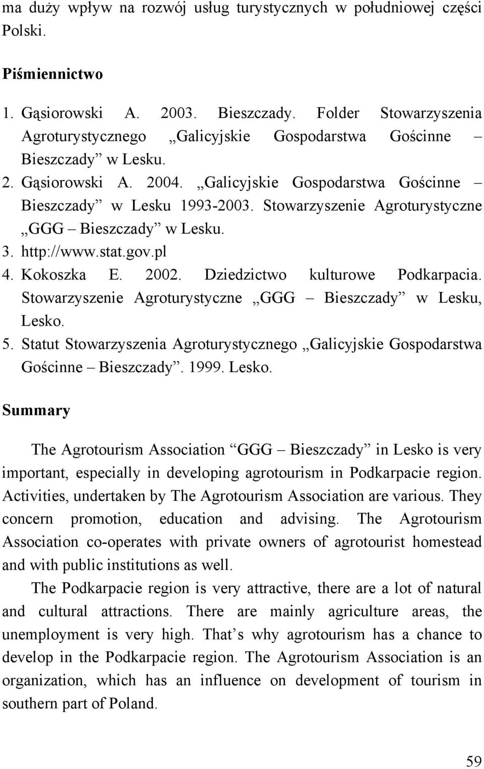 Stowarzyszenie Agroturystyczne GGG Bieszczady w Lesku. 3. http://www.stat.gov.pl 4. Kokoszka E. 2002. Dziedzictwo kulturowe Podkarpacia. Stowarzyszenie Agroturystyczne GGG Bieszczady w Lesku, Lesko.