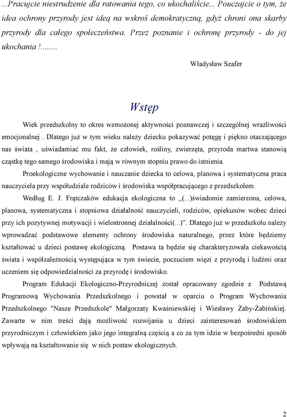 Dlatego już w tym wieku należy dziecku pokazywać potęgę i piękno otaczającego nas świata, uświadamiać mu fakt, że człowiek, rośliny, zwierzęta, przyroda martwa stanowią cząstkę tego samego środowiska