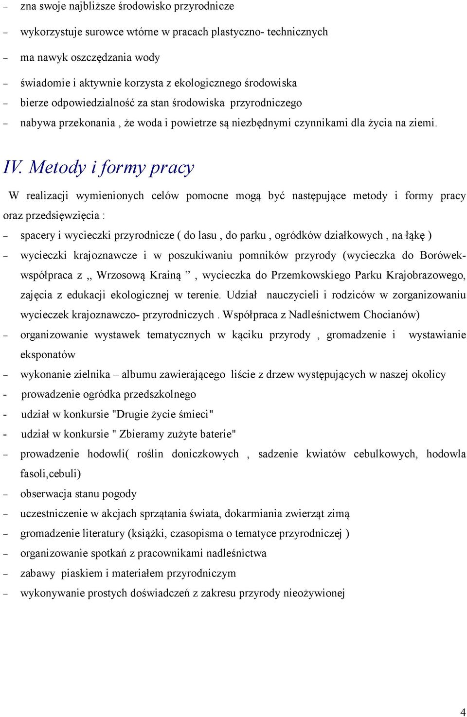 Metody i formy pracy W realizacji wymienionych celów pomocne mogą być następujące metody i formy pracy oraz przedsięwzięcia : spacery i wycieczki przyrodnicze ( do lasu, do parku, ogródków