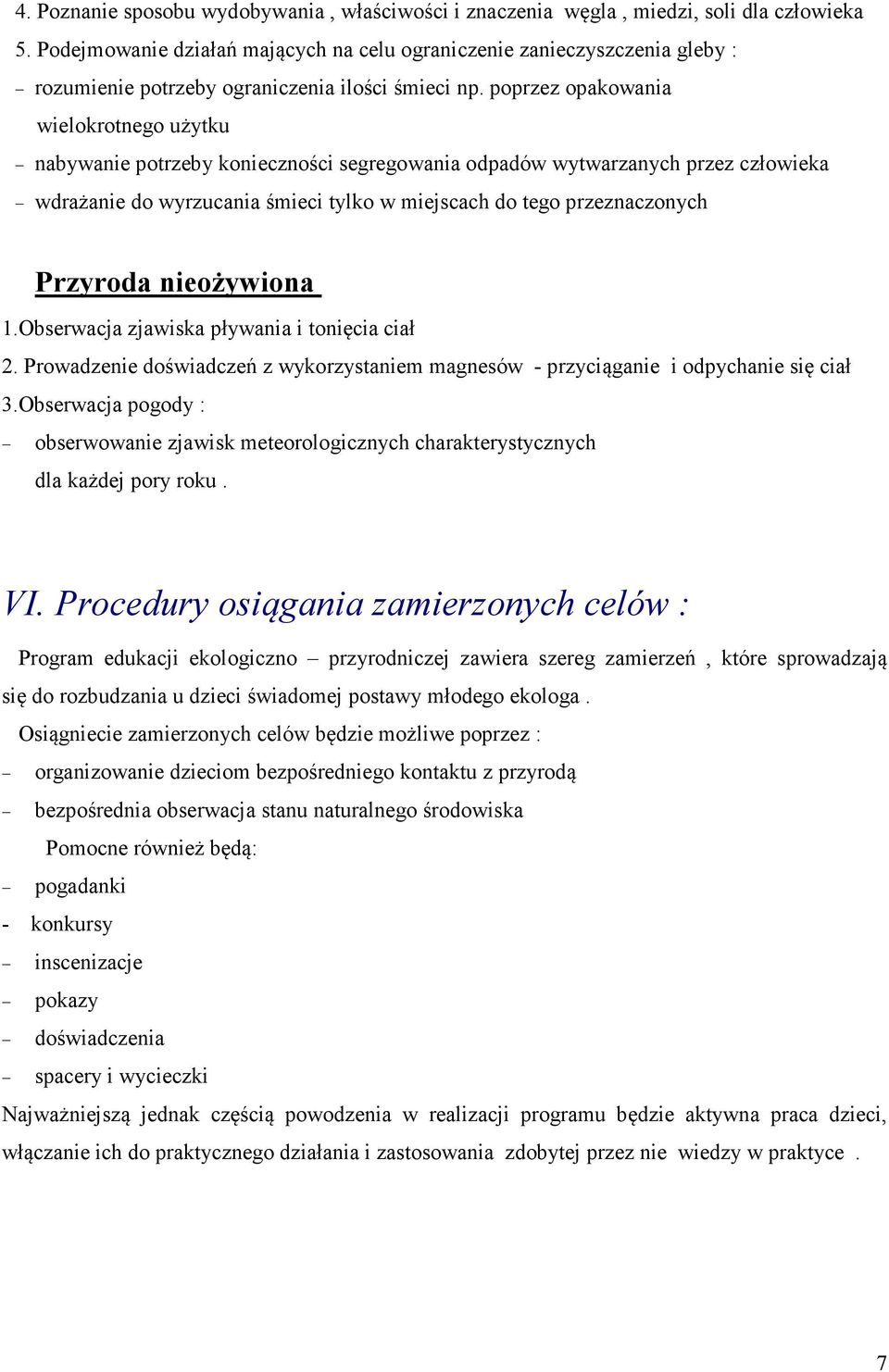 poprzez opakowania wielokrotnego użytku nabywanie potrzeby konieczności segregowania odpadów wytwarzanych przez człowieka wdrażanie do wyrzucania śmieci tylko w miejscach do tego przeznaczonych