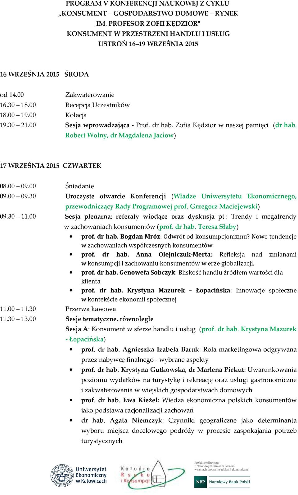 Robert Wolny, dr Magdalena Jaciow) 17 WRZEŚNIA 2015 CZWARTEK 08.00 09.00 Śniadanie 09.00 09.30 Uroczyste otwarcie Konferencji (Władze Uniwersytetu Ekonomicznego, przewodniczący Rady Programowej prof.