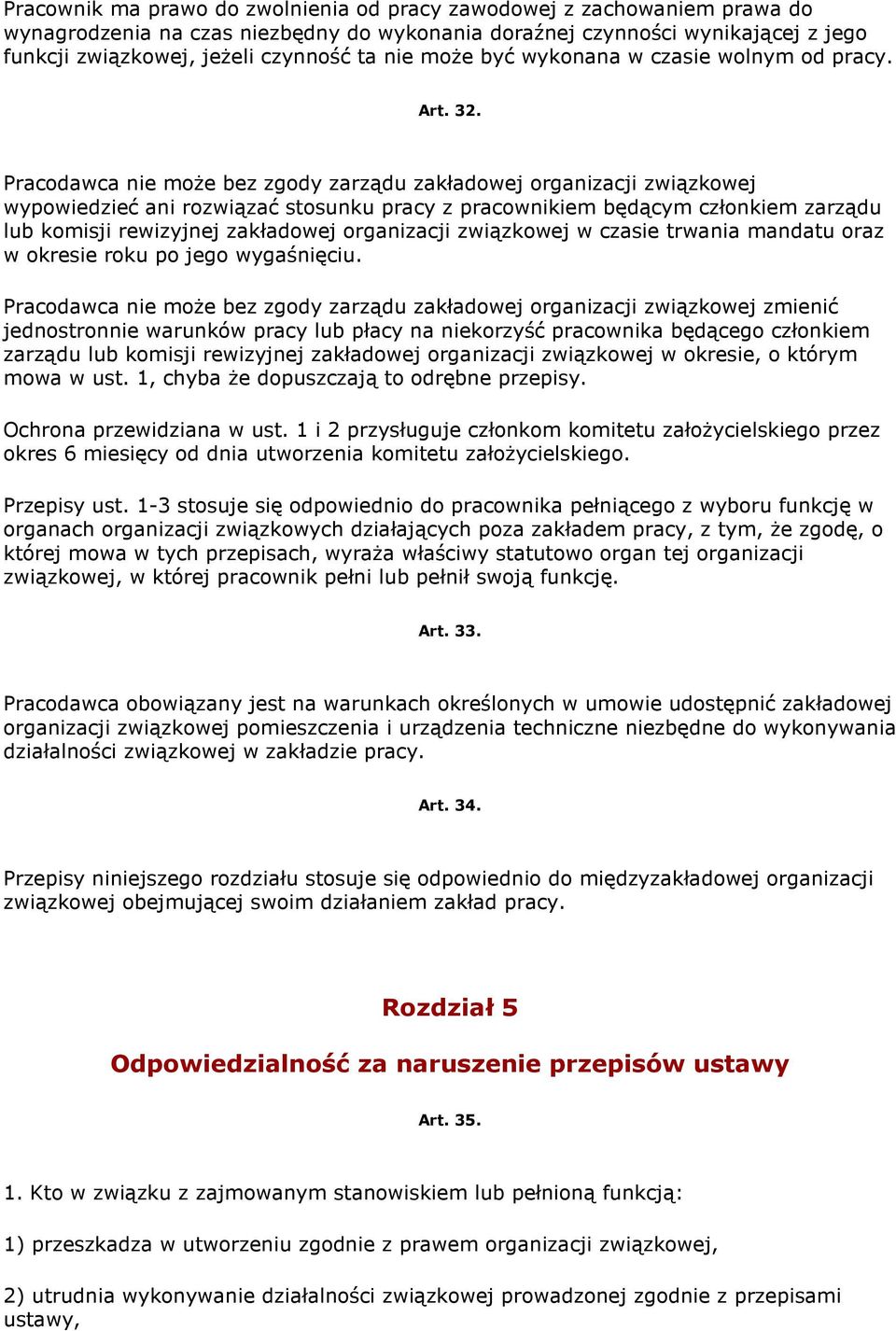 Pracodawca nie moŝe bez zgody zarządu zakładowej organizacji związkowej wypowiedzieć ani rozwiązać stosunku pracy z pracownikiem będącym członkiem zarządu lub komisji rewizyjnej zakładowej