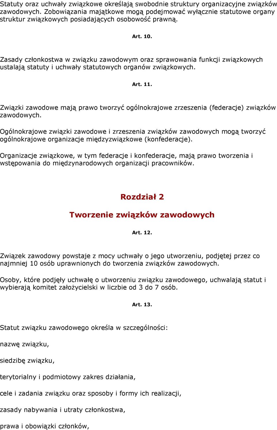 Zasady członkostwa w związku zawodowym oraz sprawowania funkcji związkowych ustalają statuty i uchwały statutowych organów związkowych. Art. 11.