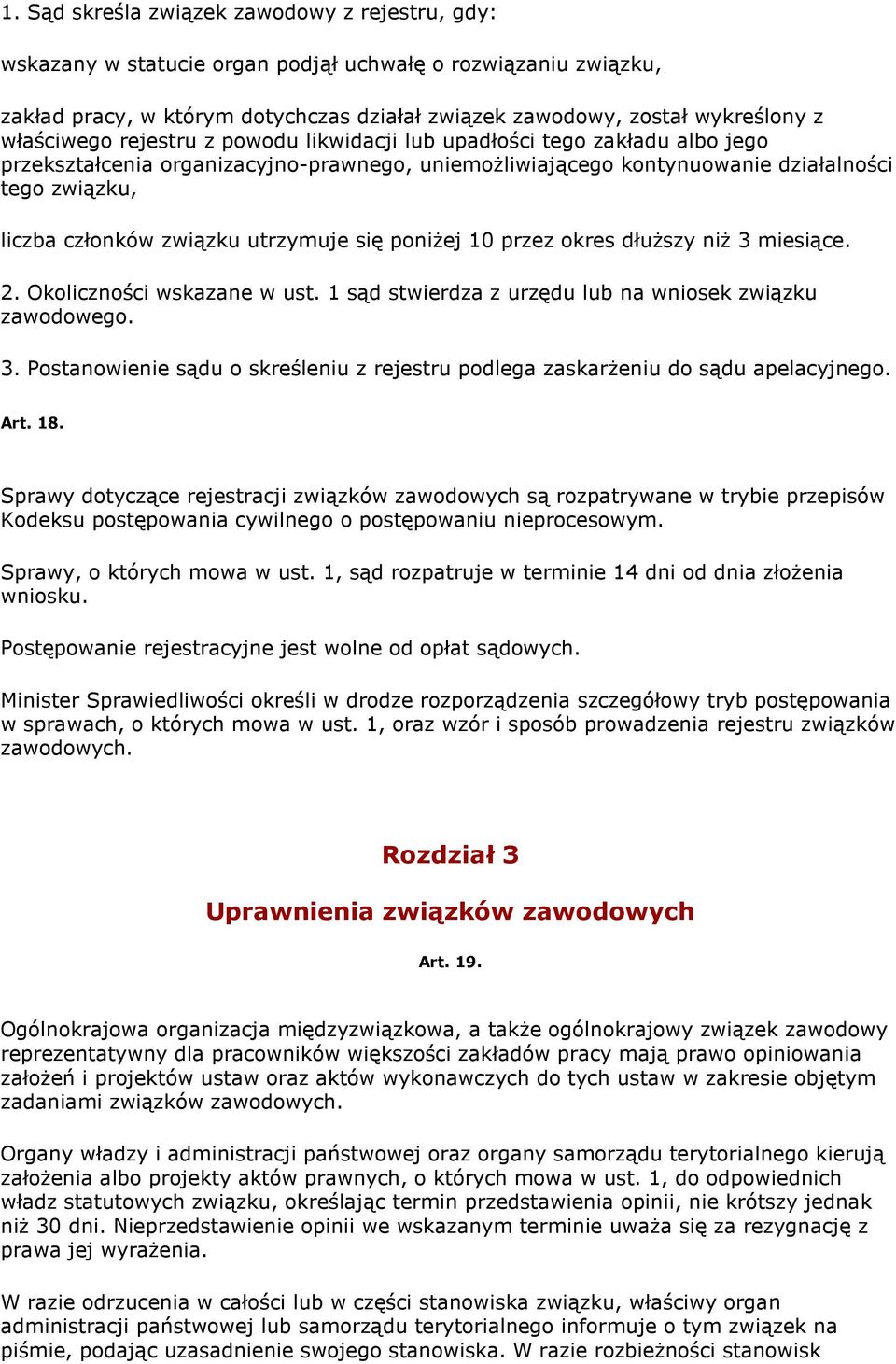 związku utrzymuje się poniŝej 10 przez okres dłuŝszy niŝ 3 miesiące. 2. Okoliczności wskazane w ust. 1 sąd stwierdza z urzędu lub na wniosek związku zawodowego. 3. Postanowienie sądu o skreśleniu z rejestru podlega zaskarŝeniu do sądu apelacyjnego.