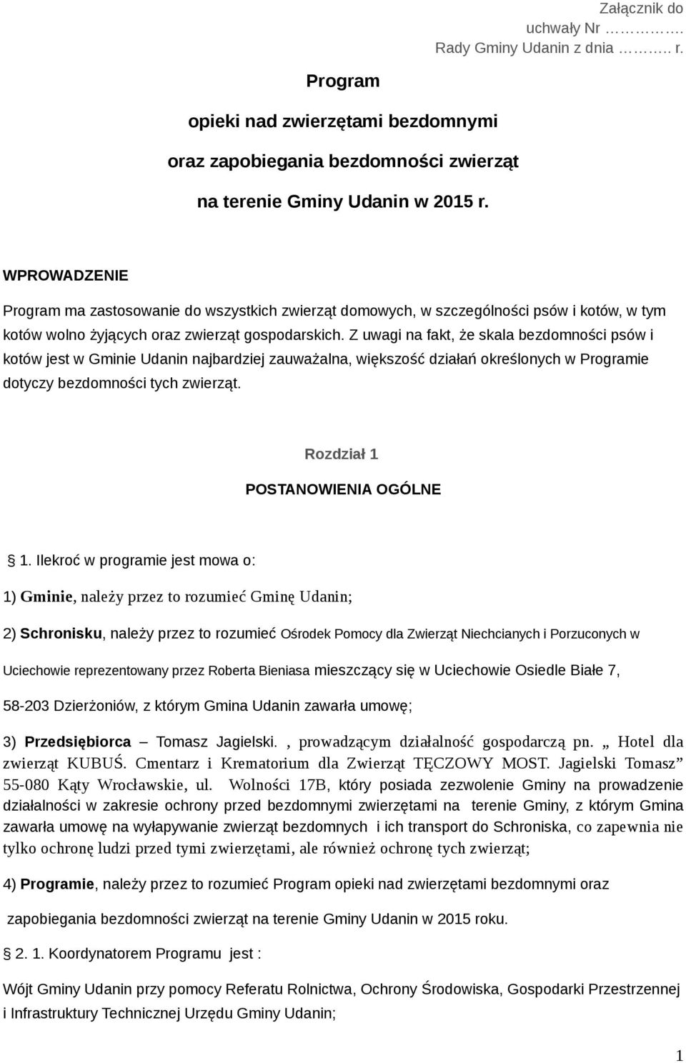 Z uwagi na fakt, że skala bezdomności psów i kotów jest w Gminie Udanin najbardziej zauważalna, większość działań określonych w Programie dotyczy bezdomności tych zwierząt.