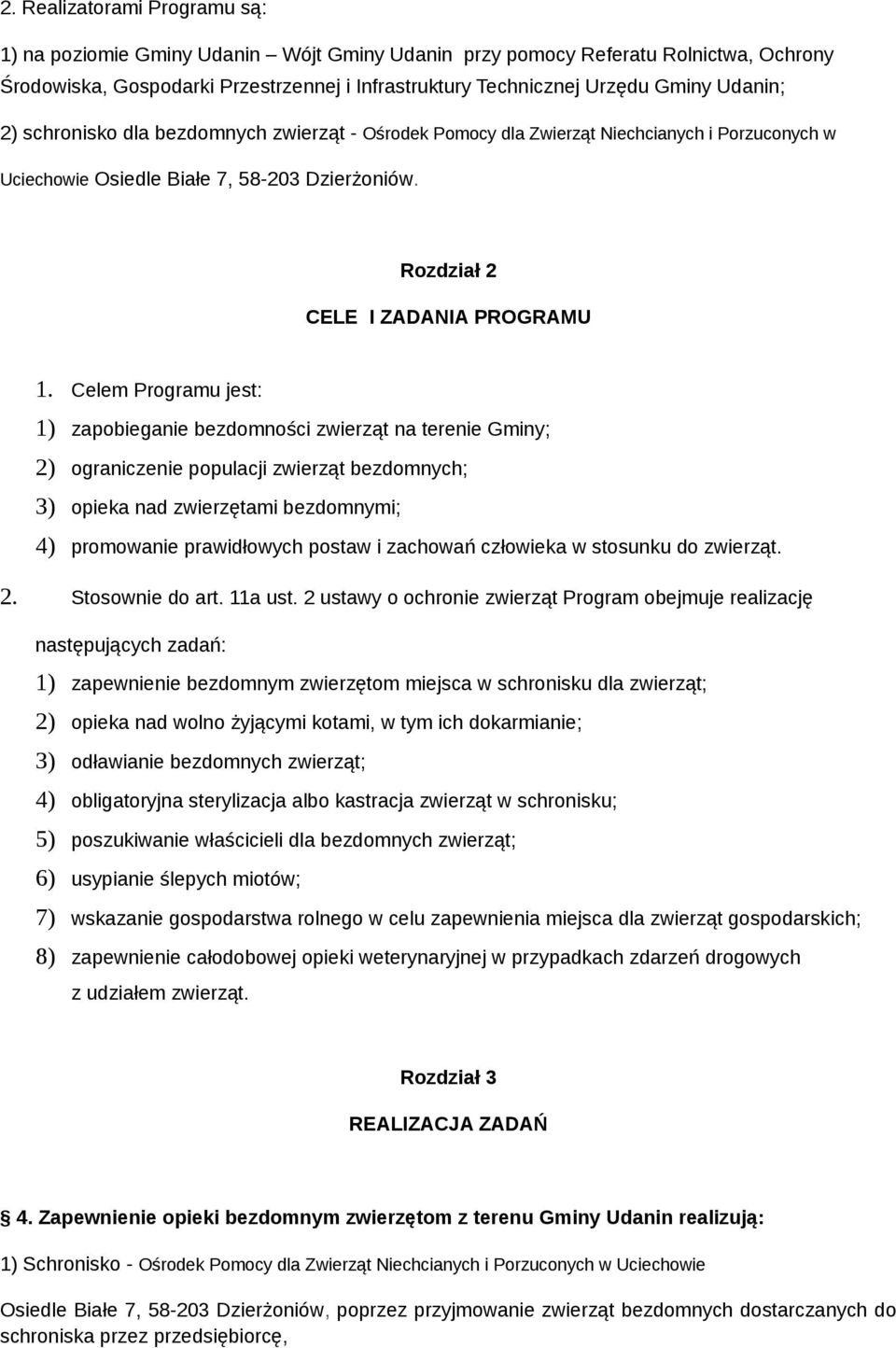 Celem Programu jest: 1) zapobieganie bezdomności zwierząt na terenie Gminy; 2) ograniczenie populacji zwierząt bezdomnych; 3) opieka nad zwierzętami bezdomnymi; 4) promowanie prawidłowych postaw i