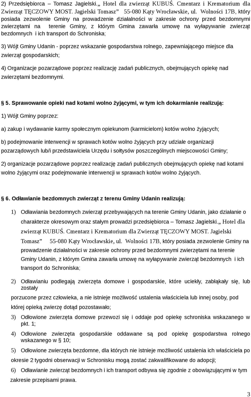 bezdomnych i ich transport do Schroniska; 3) Wójt Gminy Udanin - poprzez wskazanie gospodarstwa rolnego, zapewniającego miejsce dla zwierząt gospodarskich; 4) Organizacje pozarządowe poprzez