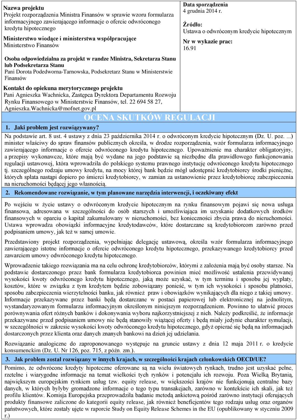 Ministerstwie Finansów Kontakt do opiekuna merytorycznego projektu Pani Agnieszka Wachnicka, Zastępca Dyrektora Departamentu Rozwoju Rynku Finansowego w Ministerstwie Finansów, tel.