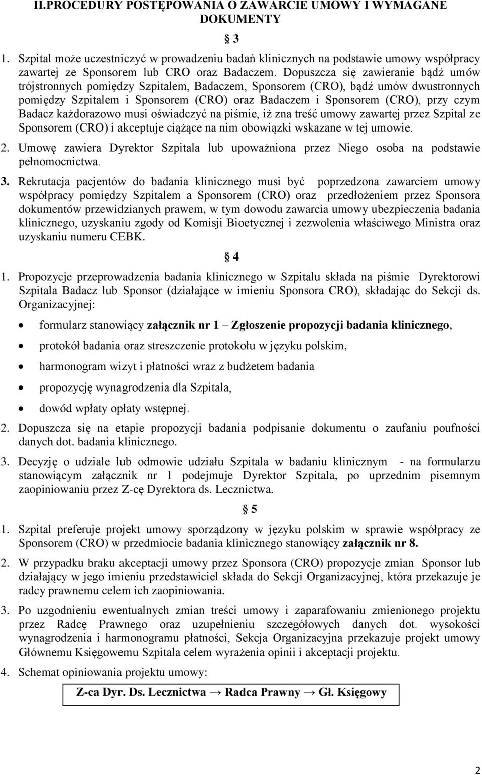 Dopuszcza się zawieranie bądź umów trójstronnych pomiędzy Szpitalem, Badaczem, Sponsorem (CRO), bądź umów dwustronnych pomiędzy Szpitalem i Sponsorem (CRO) oraz Badaczem i Sponsorem (CRO), przy czym