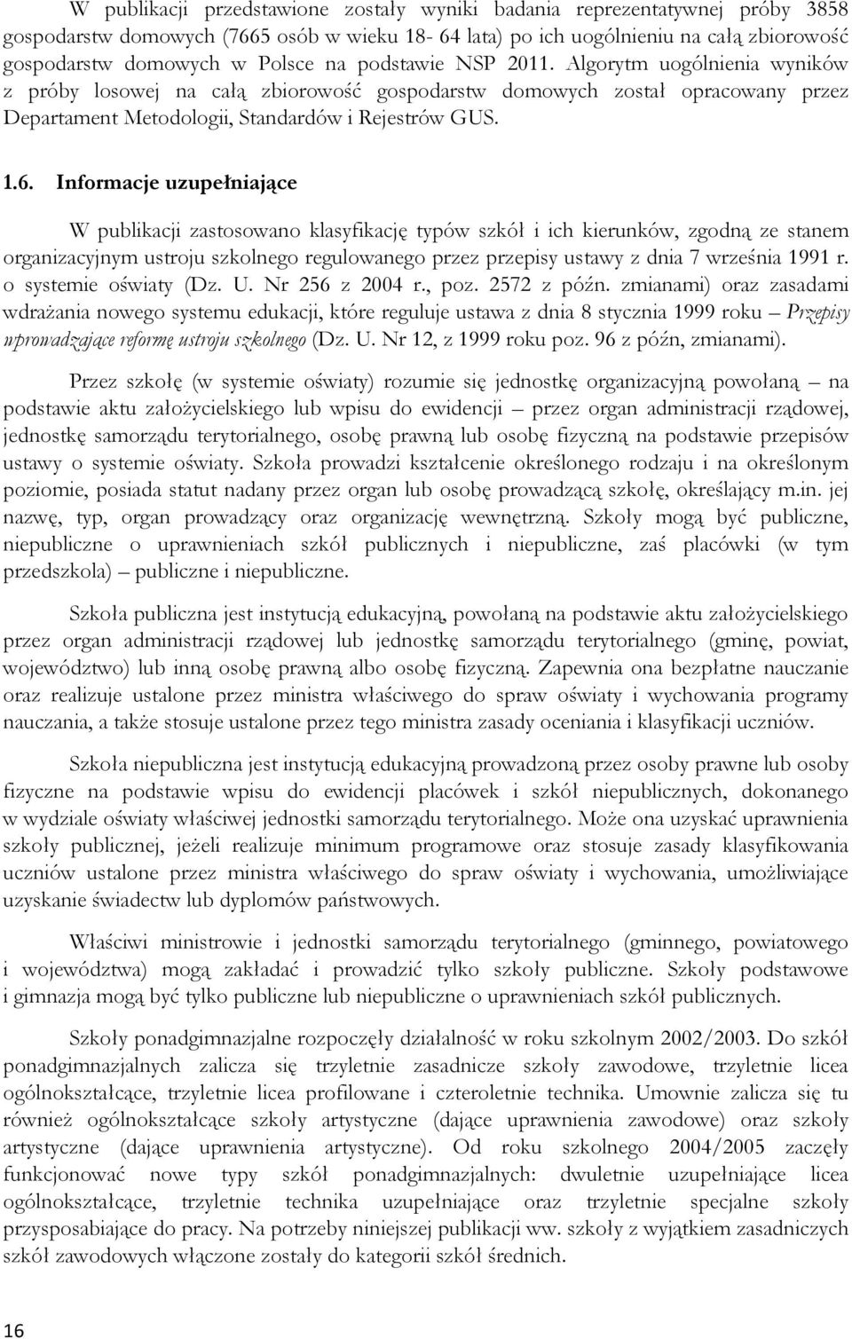 Informacje uzupełniające W publikacji zastosowano klasyfikację typów szkół i ich kierunków, zgodną ze stanem organizacyjnym ustroju szkolnego regulowanego przez przepisy ustawy z dnia 7 września 1991