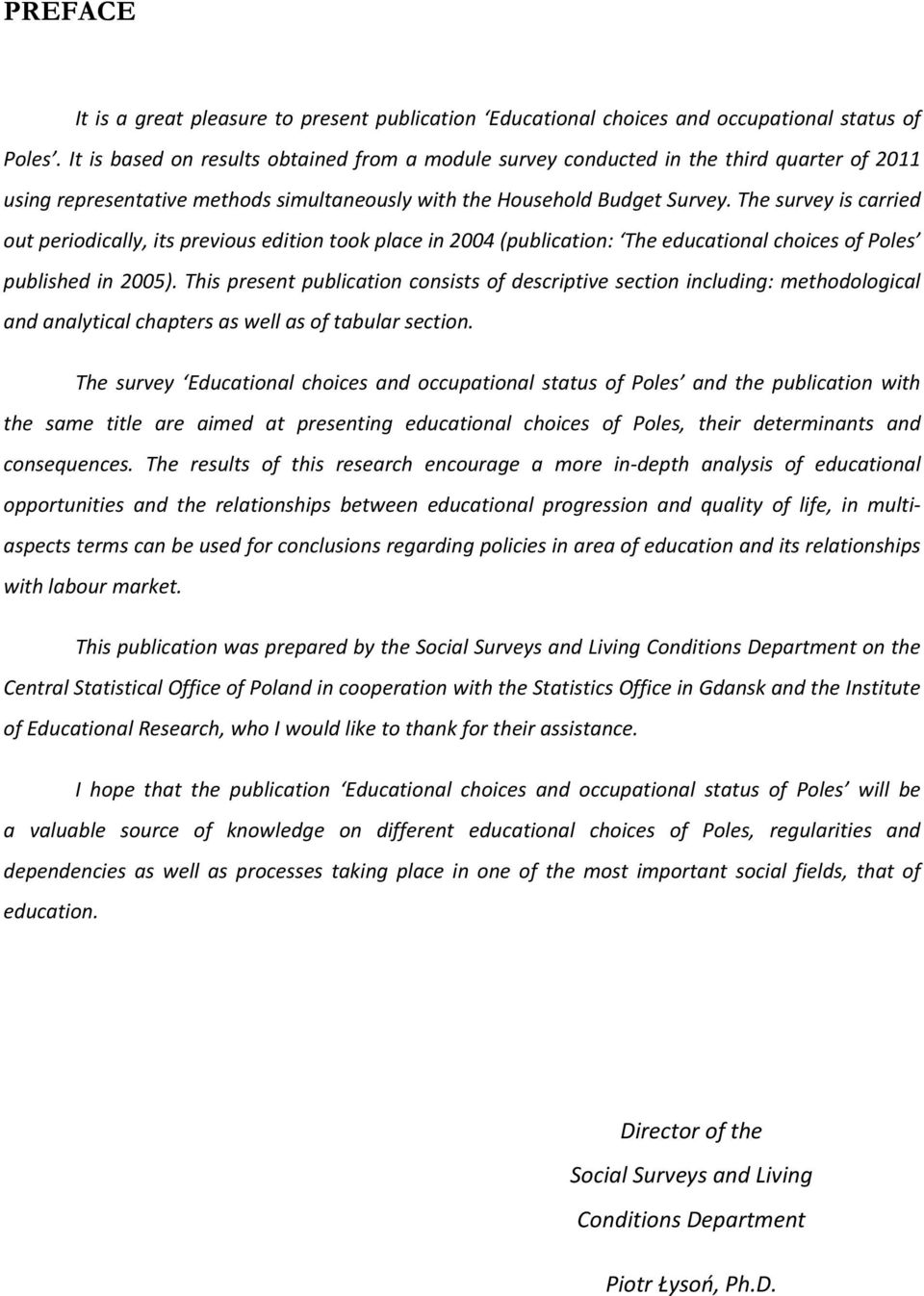 The survey is carried out periodically, its previous edition took place in 2004 (publication: The educational choices of Poles published in 2005).