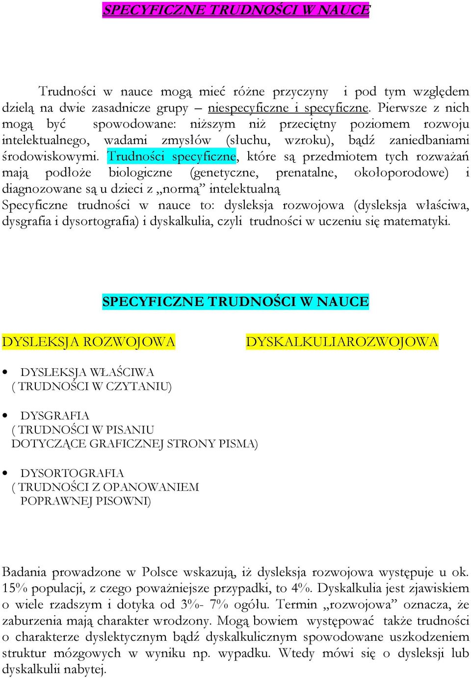 Trudności specyficzne, które są przedmiotem tych rozważań mają podłoże biologiczne (genetyczne, prenatalne, okołoporodowe) i diagnozowane są u dzieci z normą intelektualną Specyficzne trudności w