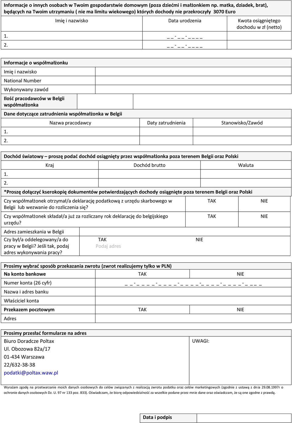 współmałżonka Dane dotyczące zatrudnienia współmałżonka w Belgii 1 2 Nazwa pracodawcy Daty zatrudnienia Stanowisko/Zawód Dochód światowy proszę podać dochód osiągnięty przez współmałżonka poza