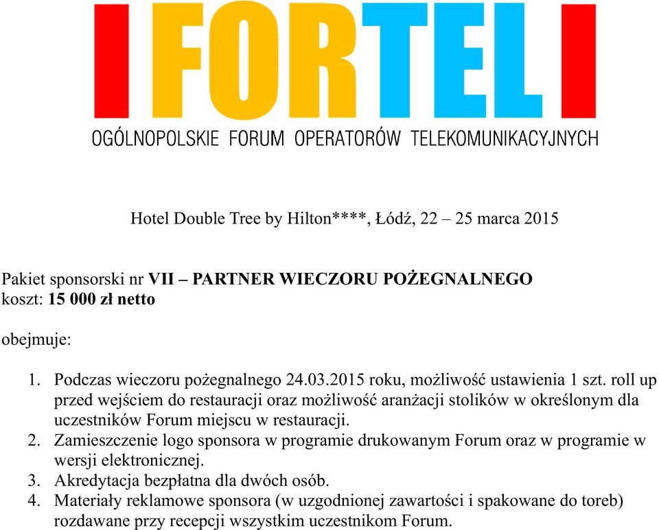 roll up przed wejściem do restauracji oraz możliwość aranżacji stolików w określonym dla uczestników Forum miejscu w restauracji. 2.